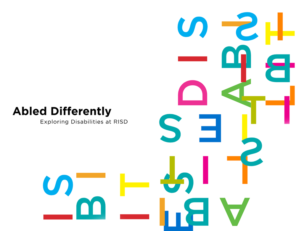 An Image from the Abled Differently Website with that says "Abled Differently: Exploring Disabilities at RISD" and shows scrambled and jumbled multicolored letters that spell 'disabilities'.