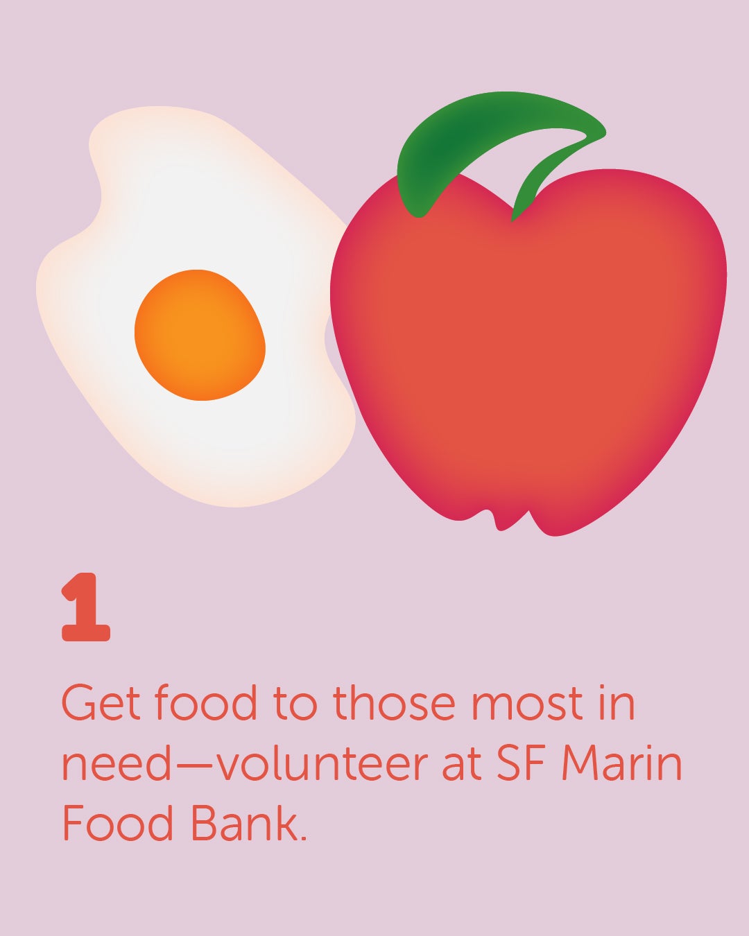 An illustration of an apple and an egg with the caption "1. Get food to those most in need - volunteer at SF Marin Food Bank."