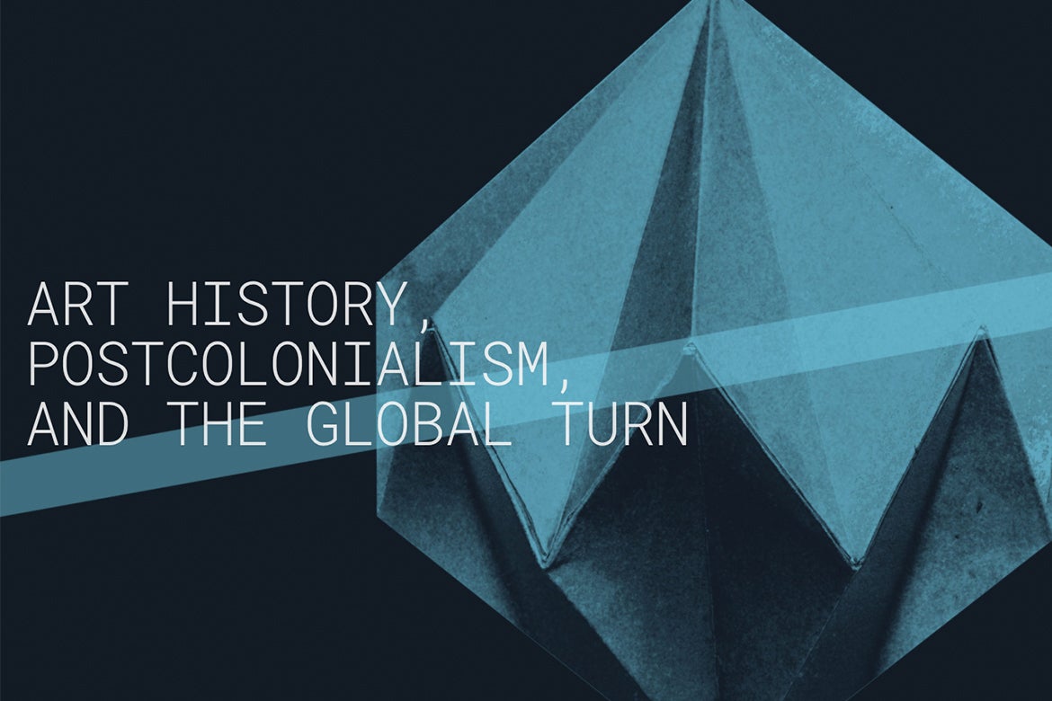 Art History, Postcolonialism, and the Global Turn
