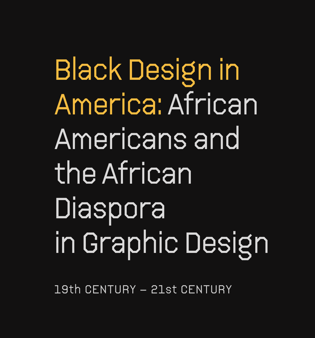 Black Design in America: African Americans and the African Diaspora in Graphic Design  19th Century - 21st Century 